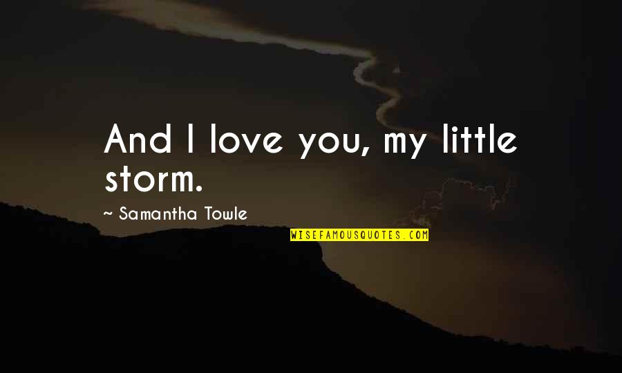 Funny Ceos Quotes By Samantha Towle: And I love you, my little storm.