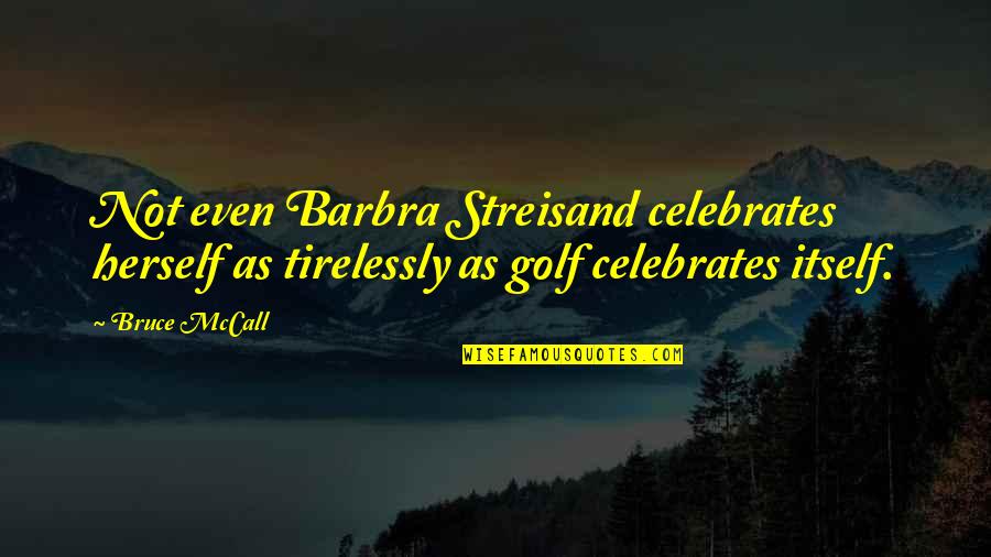 Funny Cfo Quotes By Bruce McCall: Not even Barbra Streisand celebrates herself as tirelessly