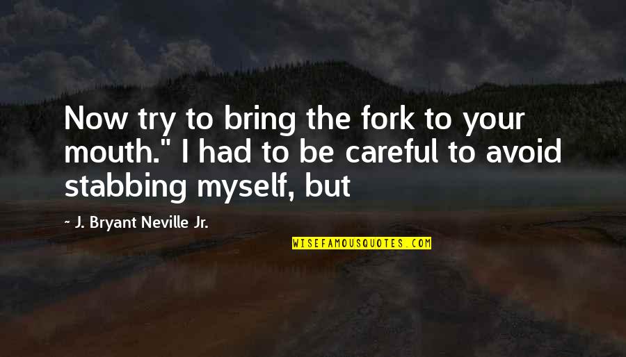 Funny Chalk Quotes By J. Bryant Neville Jr.: Now try to bring the fork to your