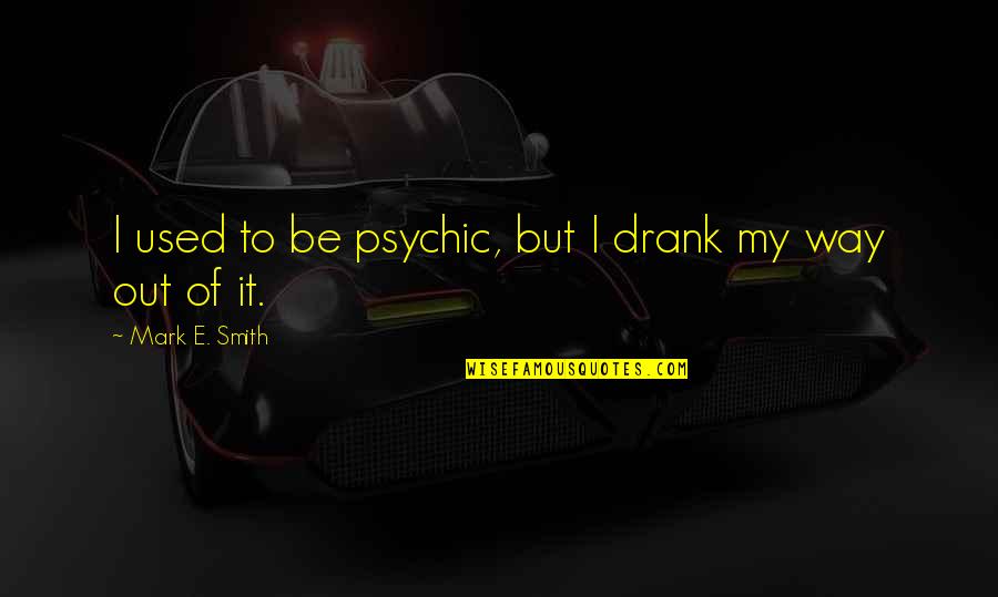 Funny Chalk Quotes By Mark E. Smith: I used to be psychic, but I drank