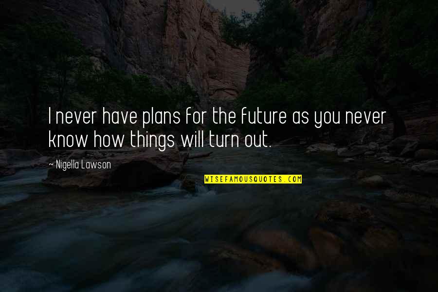 Funny Change Of Job Quotes By Nigella Lawson: I never have plans for the future as