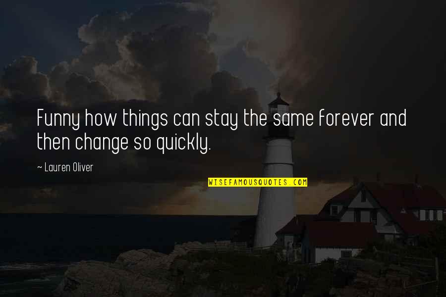 Funny Change Quotes By Lauren Oliver: Funny how things can stay the same forever