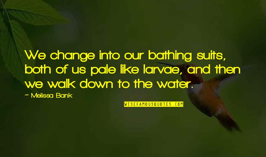 Funny Change Quotes By Melissa Bank: We change into our bathing suits, both of