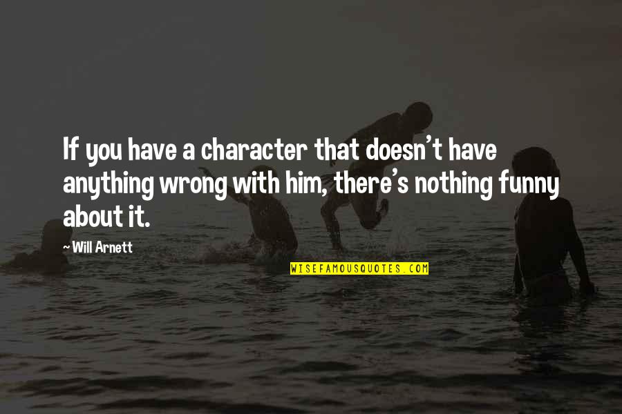 Funny Character Quotes By Will Arnett: If you have a character that doesn't have