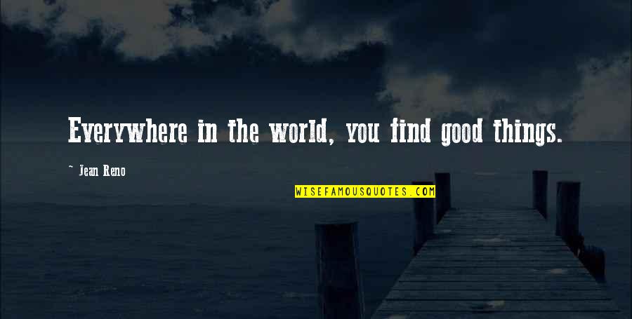 Funny Charisma Quotes By Jean Reno: Everywhere in the world, you find good things.