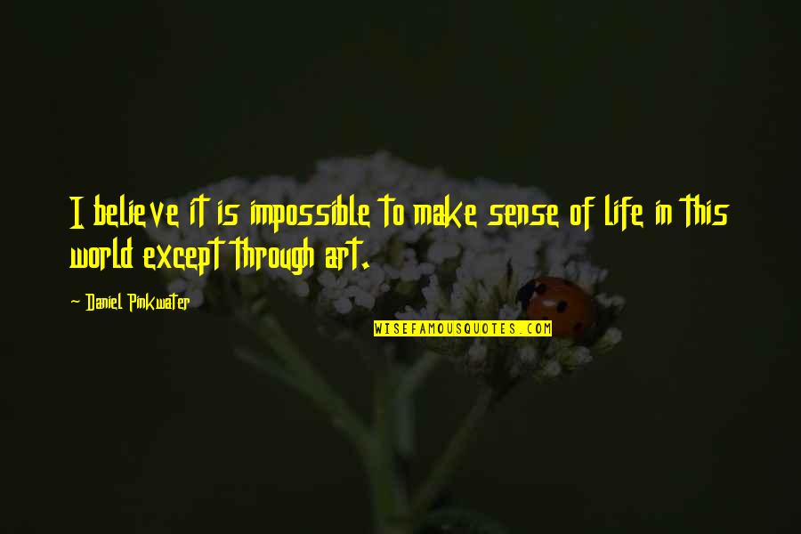 Funny Charity Quotes By Daniel Pinkwater: I believe it is impossible to make sense