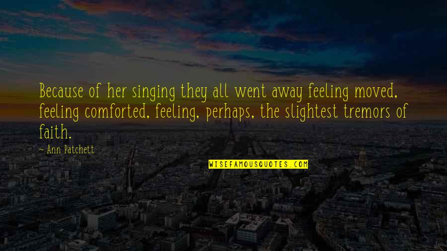 Funny Charlie Kelly Quotes By Ann Patchett: Because of her singing they all went away Funny Charlie Kelly Quotes By Ann Patchett: Because of her singing they all went away