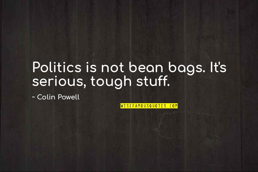 Funny Charmed Quotes By Colin Powell: Politics is not bean bags. It's serious, tough