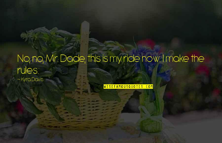 Funny Charmed Quotes By Kyra Davis: No, no, Mr. Dade, this is my ride