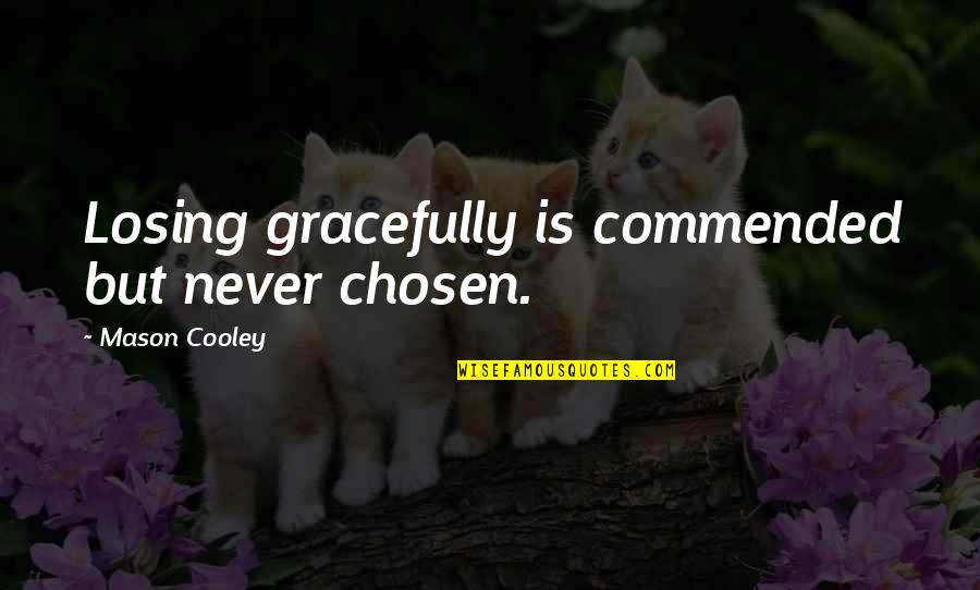 Funny Charmed Quotes By Mason Cooley: Losing gracefully is commended but never chosen.