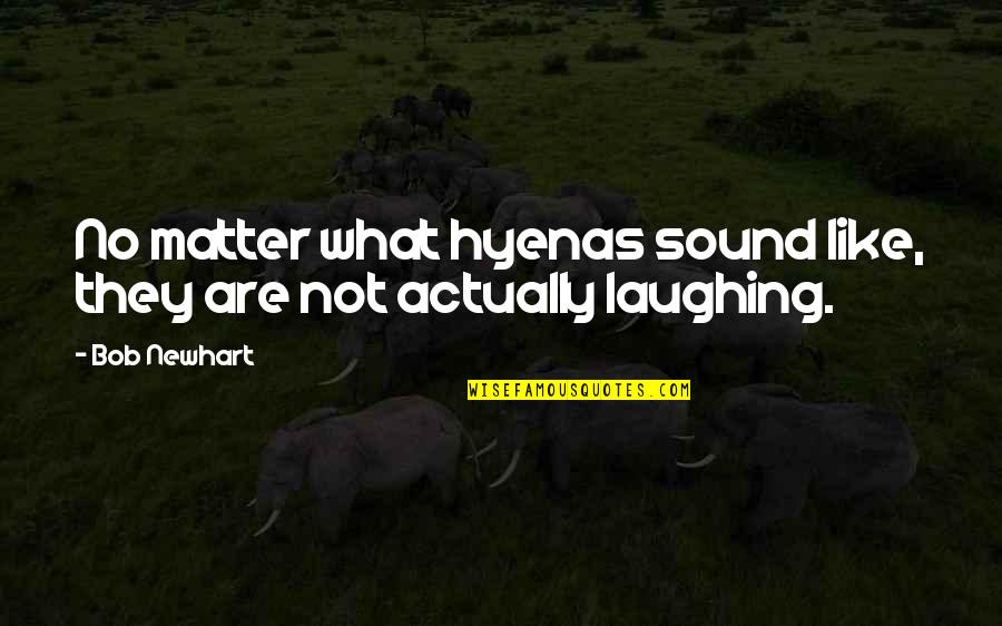 Funny Charou Quotes By Bob Newhart: No matter what hyenas sound like, they are