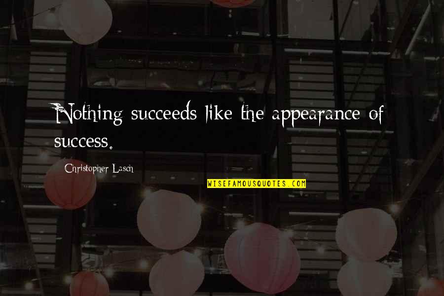 Funny Charts Quotes By Christopher Lasch: Nothing succeeds like the appearance of success.