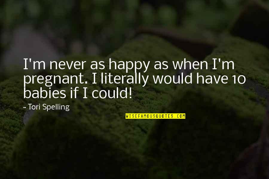 Funny Chasing Quotes By Tori Spelling: I'm never as happy as when I'm pregnant.