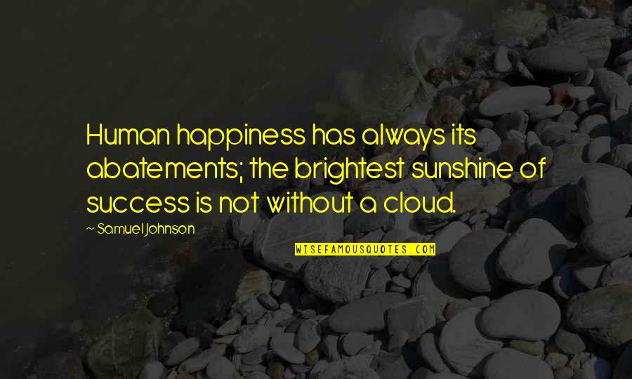 Funny Chat Room Quotes By Samuel Johnson: Human happiness has always its abatements; the brightest Funny Chat Room Quotes By Samuel Johnson: Human happiness has always its abatements; the brightest