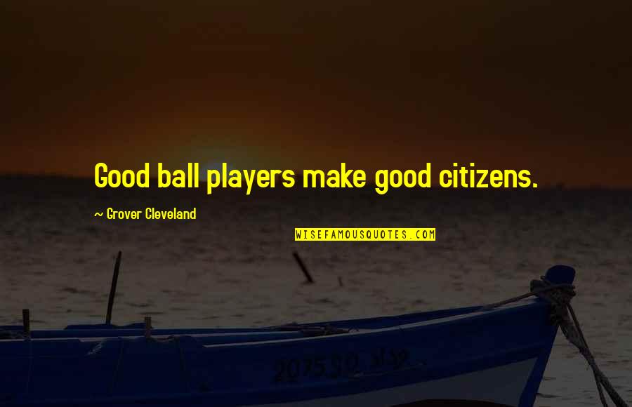 Funny Chatting Quotes By Grover Cleveland: Good ball players make good citizens.