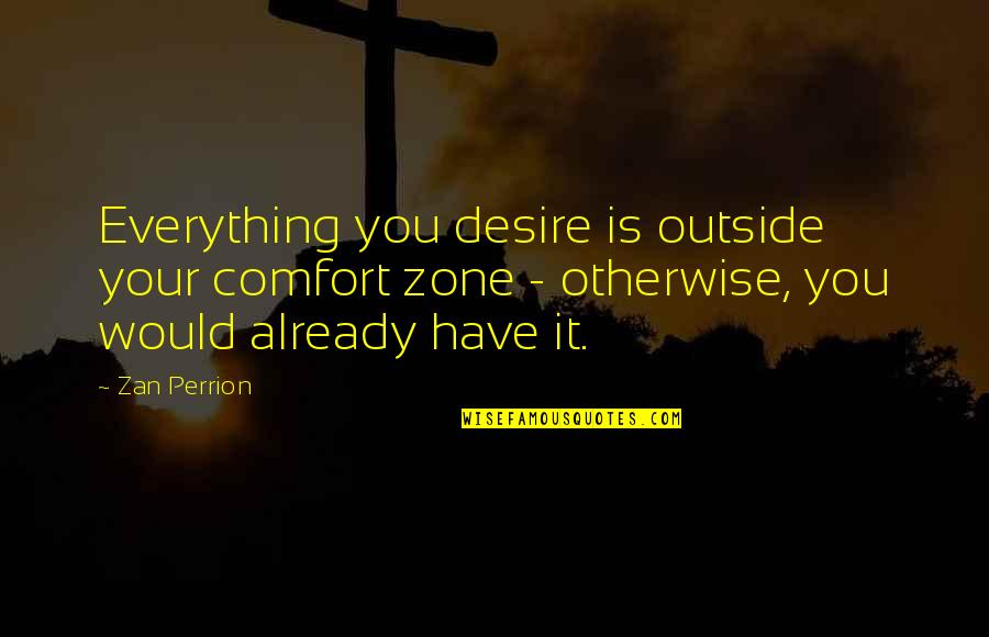 Funny Cheapskate Quotes By Zan Perrion: Everything you desire is outside your comfort zone
