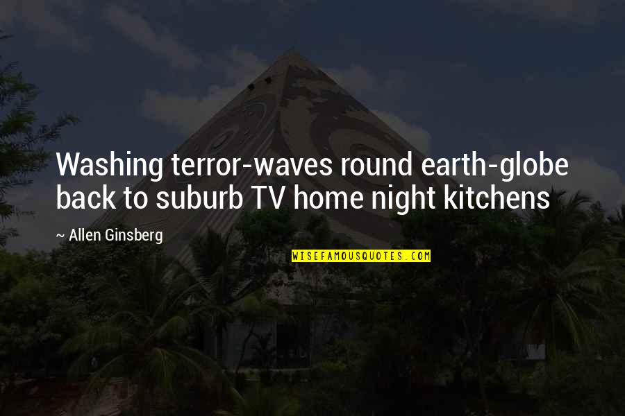 Funny Cheer Me Up Quotes By Allen Ginsberg: Washing terror-waves round earth-globe back to suburb TV