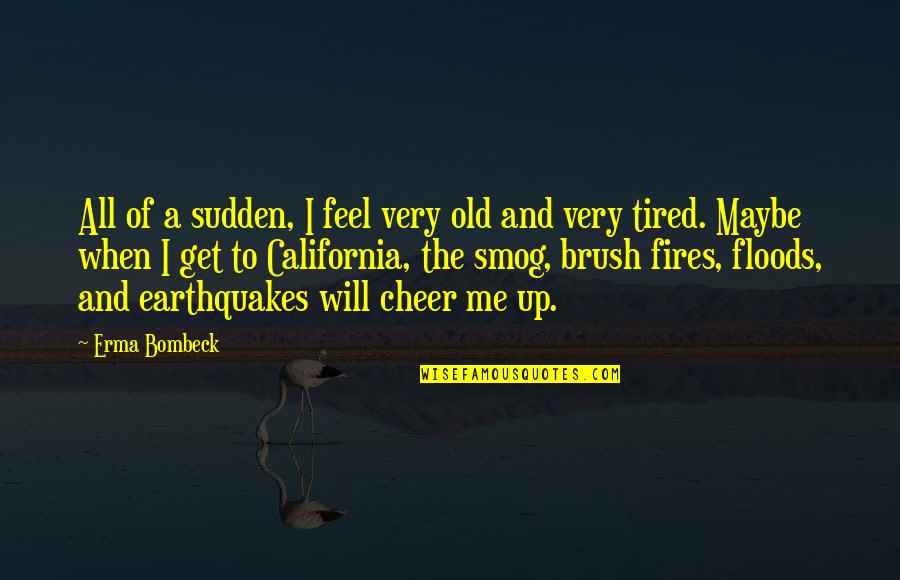Funny Cheer Me Up Quotes By Erma Bombeck: All of a sudden, I feel very old