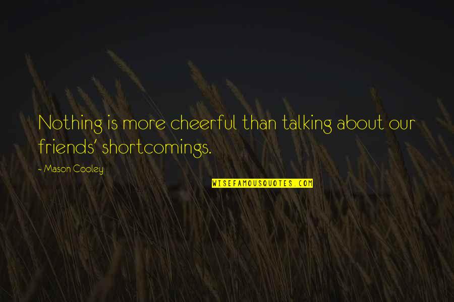 Funny Cheerful Quotes By Mason Cooley: Nothing is more cheerful than talking about our