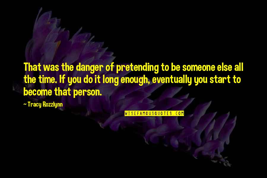 Funny Cheerful Quotes By Tracy Rozzlynn: That was the danger of pretending to be