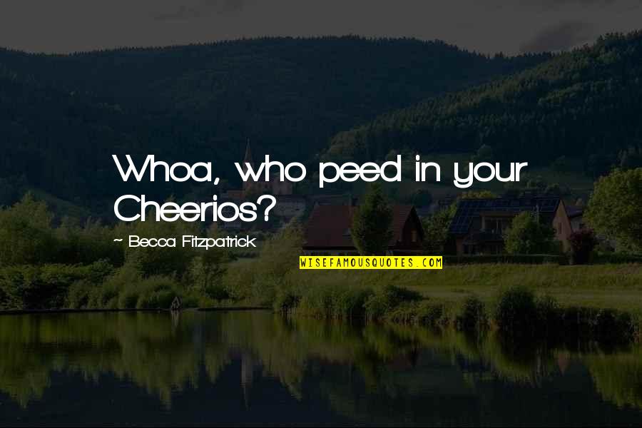 Funny Cheerios Quotes By Becca Fitzpatrick: Whoa, who peed in your Cheerios?