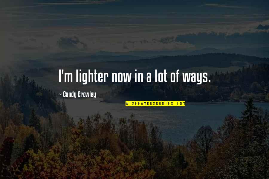 Funny Cheerleading Quotes By Candy Crowley: I'm lighter now in a lot of ways.