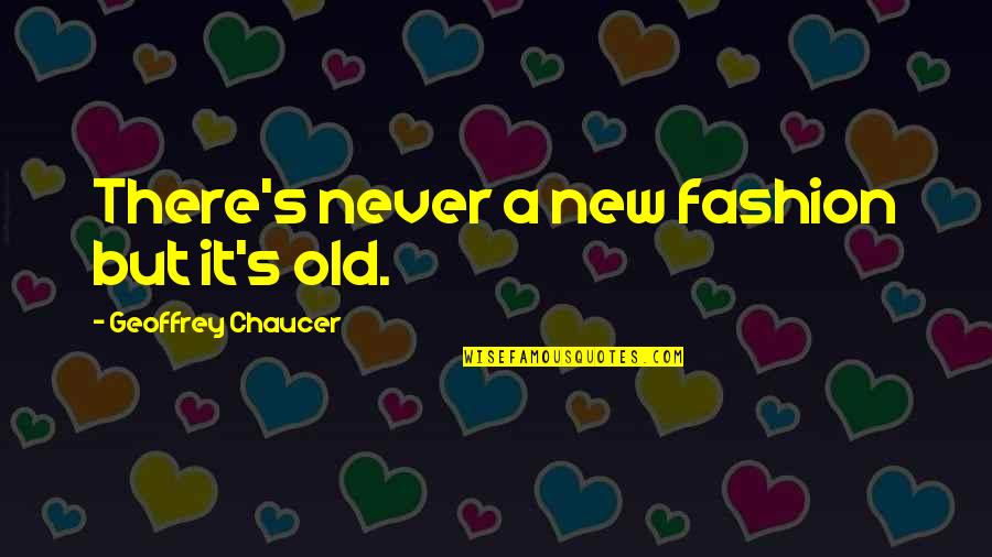 Funny Cheetah Quotes By Geoffrey Chaucer: There's never a new fashion but it's old.