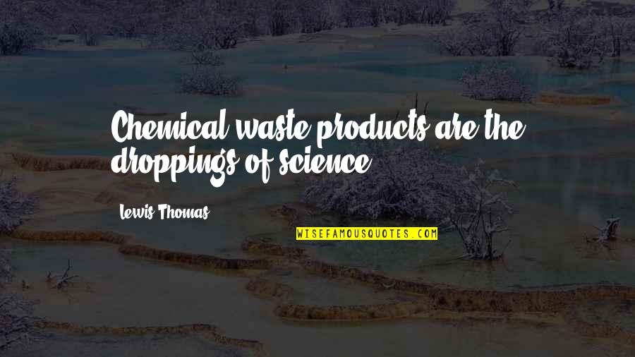 Funny Cheetah Quotes By Lewis Thomas: Chemical waste products are the droppings of science.
