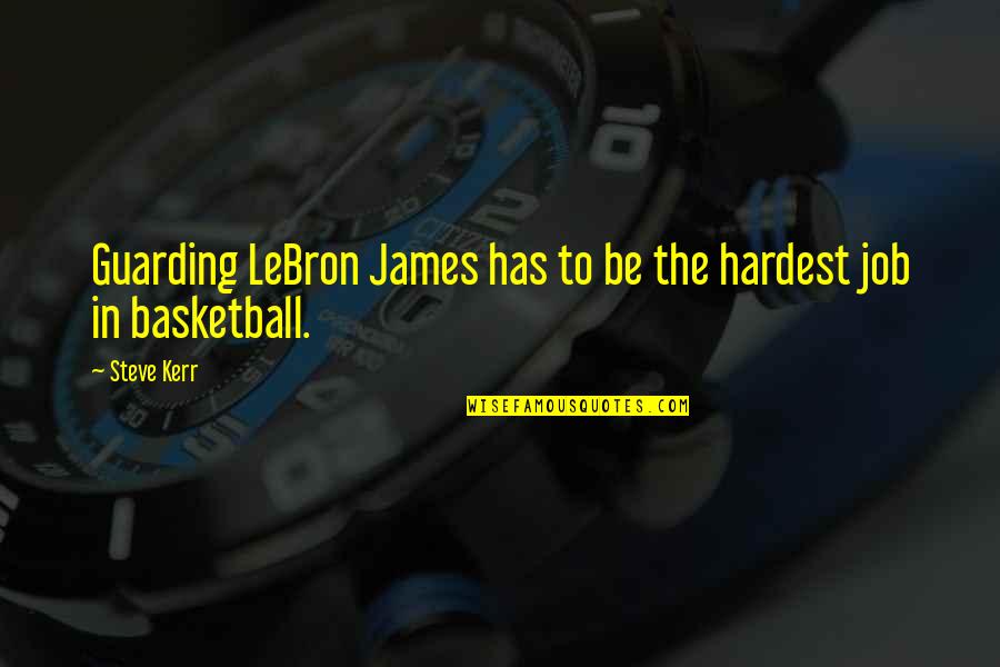 Funny Chelsea Lately Quotes By Steve Kerr: Guarding LeBron James has to be the hardest