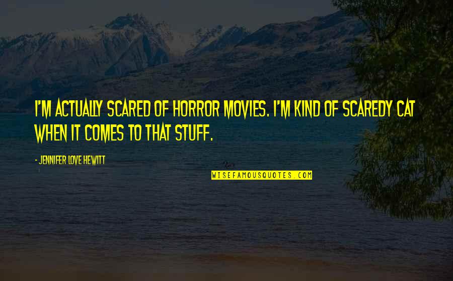 Funny Chewing Quotes By Jennifer Love Hewitt: I'm actually scared of horror movies. I'm kind