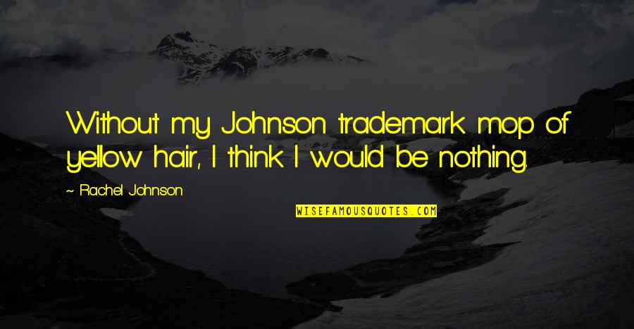 Funny Chi O Quotes By Rachel Johnson: Without my Johnson trademark mop of yellow hair,