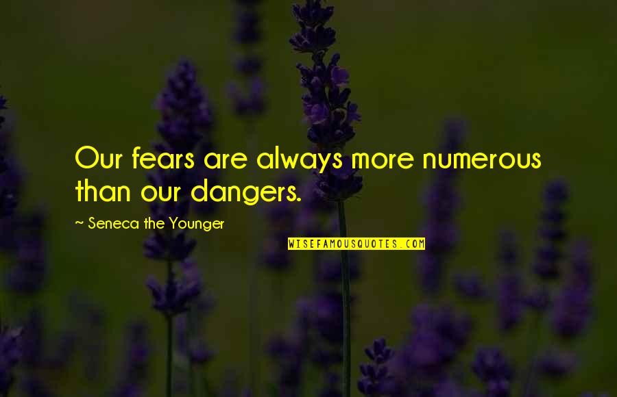 Funny Chick Flick Quotes By Seneca The Younger: Our fears are always more numerous than our