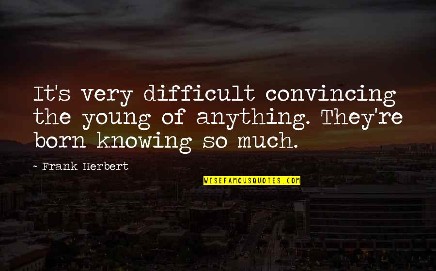 Funny Child Custody Quotes By Frank Herbert: It's very difficult convincing the young of anything.