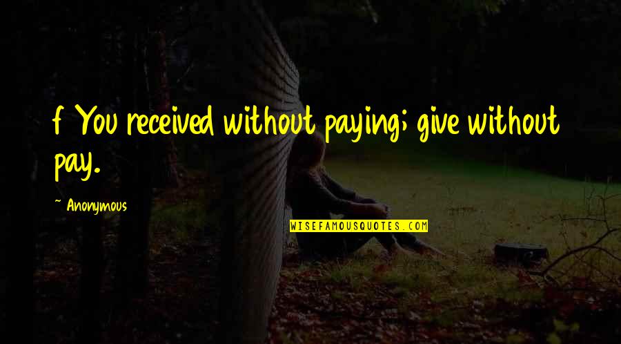 Funny Childbirth Quotes By Anonymous: f You received without paying; give without pay.