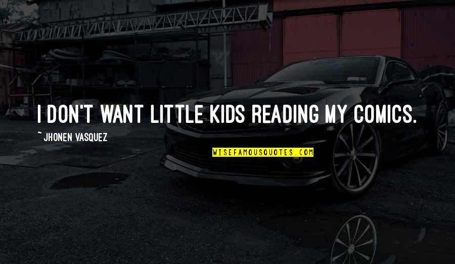 Funny Childcare Quotes By Jhonen Vasquez: I don't want little kids reading my comics.