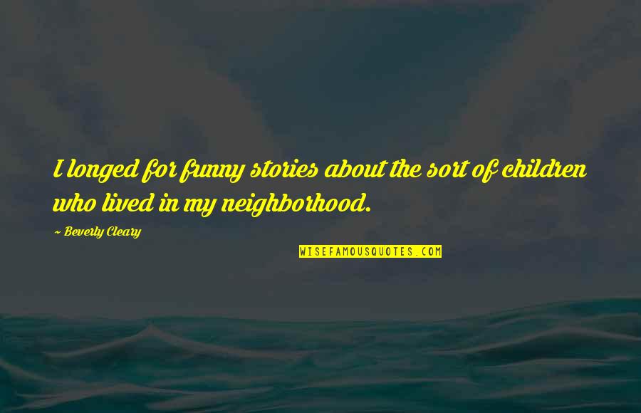 Funny Children's Quotes By Beverly Cleary: I longed for funny stories about the sort