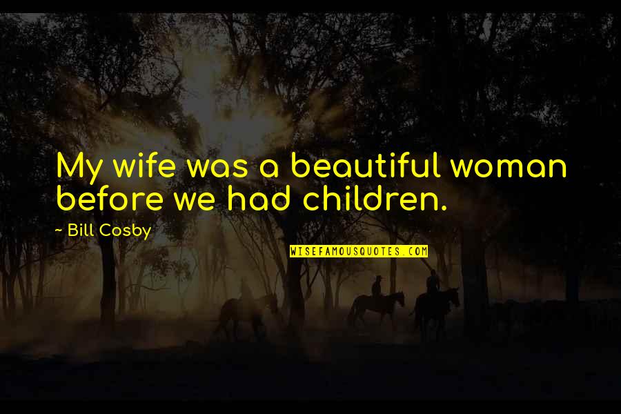Funny Children's Quotes By Bill Cosby: My wife was a beautiful woman before we