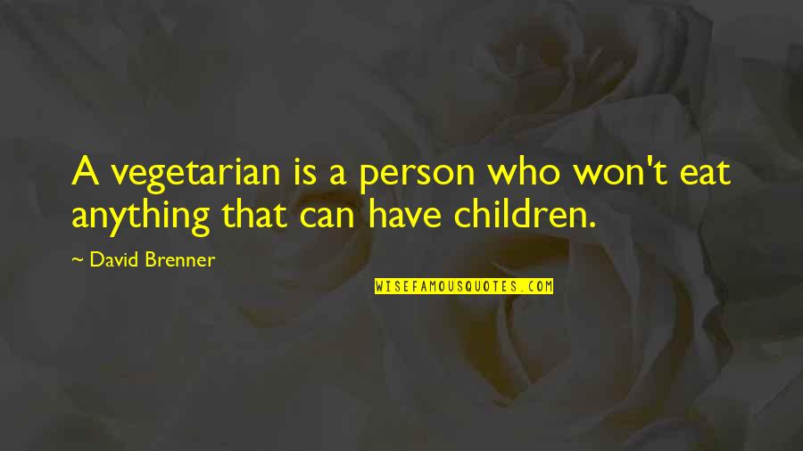Funny Children's Quotes By David Brenner: A vegetarian is a person who won't eat