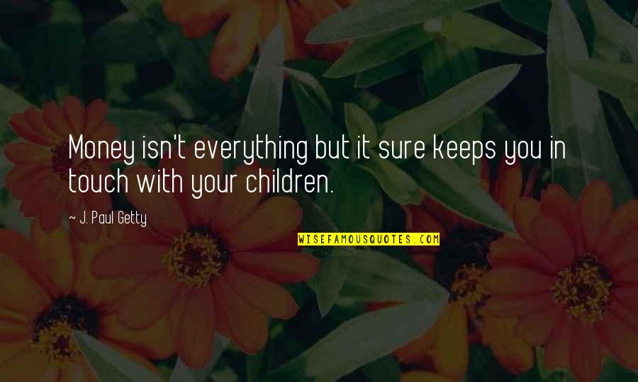 Funny Children's Quotes By J. Paul Getty: Money isn't everything but it sure keeps you