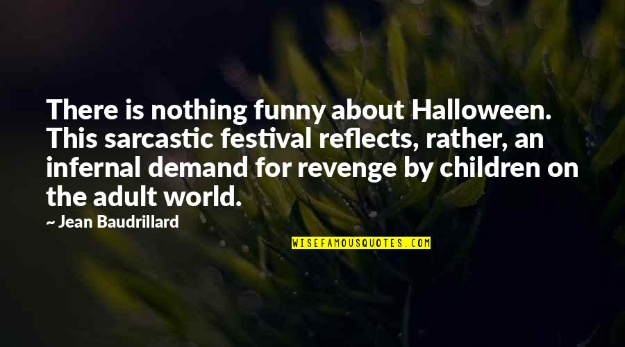 Funny Children's Quotes By Jean Baudrillard: There is nothing funny about Halloween. This sarcastic