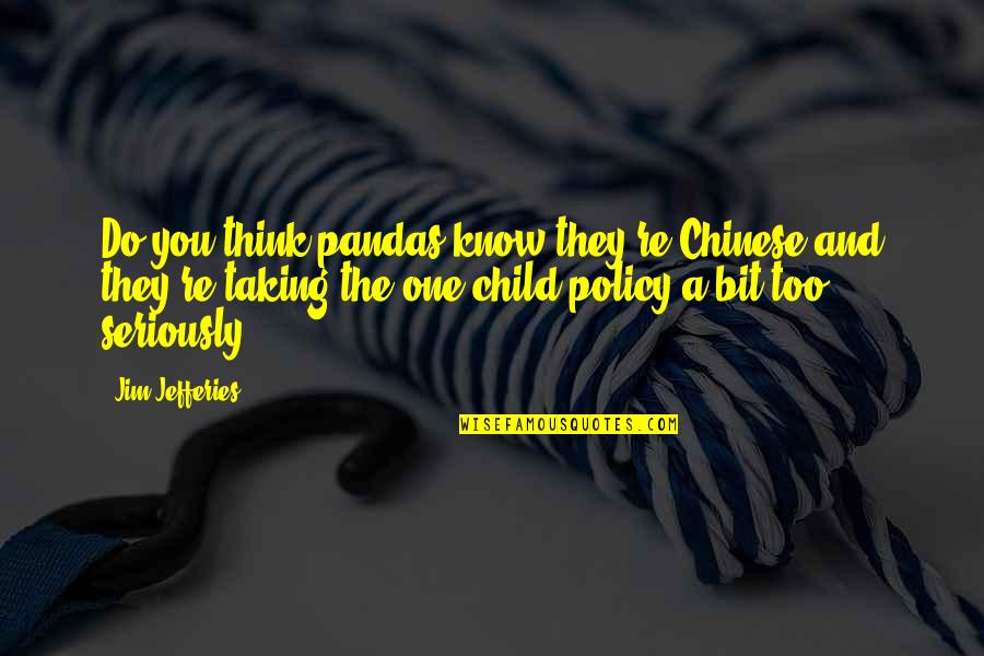 Funny Children's Quotes By Jim Jefferies: Do you think pandas know they're Chinese and