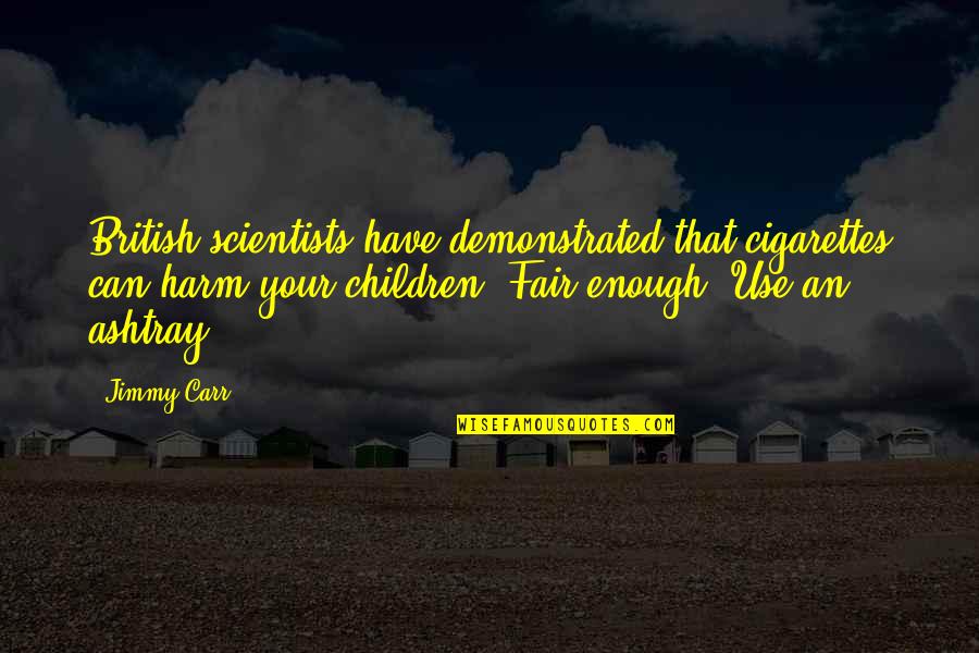 Funny Children's Quotes By Jimmy Carr: British scientists have demonstrated that cigarettes can harm