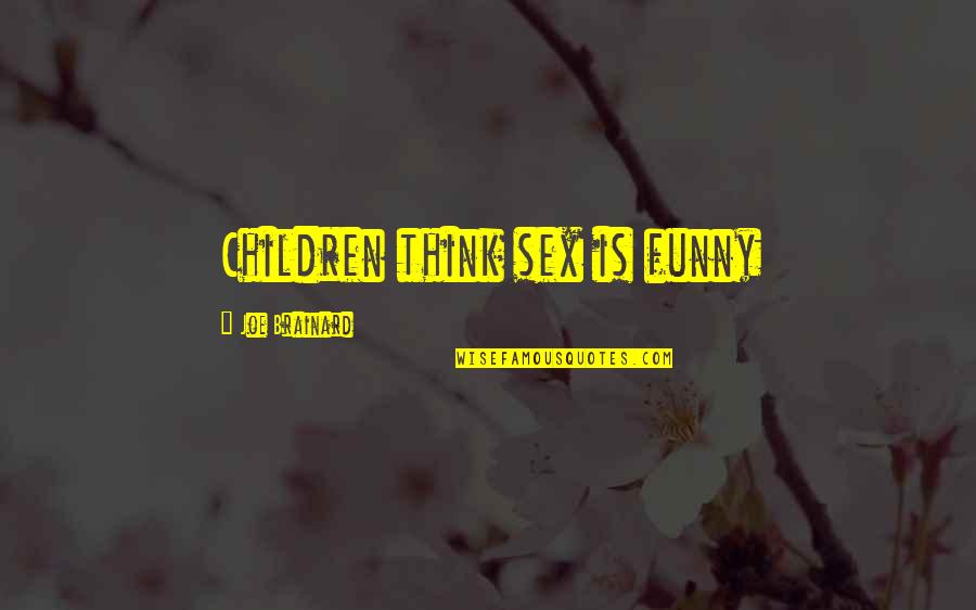 Funny Children's Quotes By Joe Brainard: Children think sex is funny