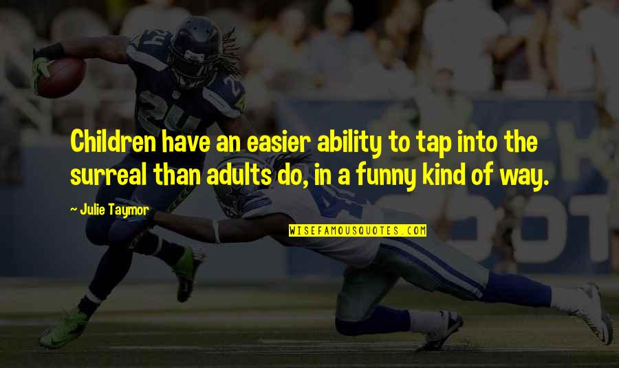 Funny Children's Quotes By Julie Taymor: Children have an easier ability to tap into