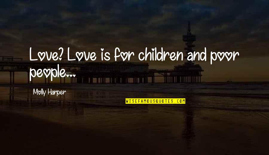 Funny Children's Quotes By Molly Harper: Love? Love is for children and poor people...