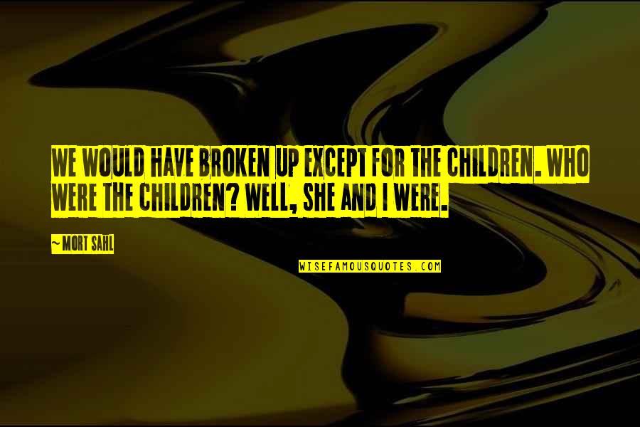 Funny Children's Quotes By Mort Sahl: We would have broken up except for the