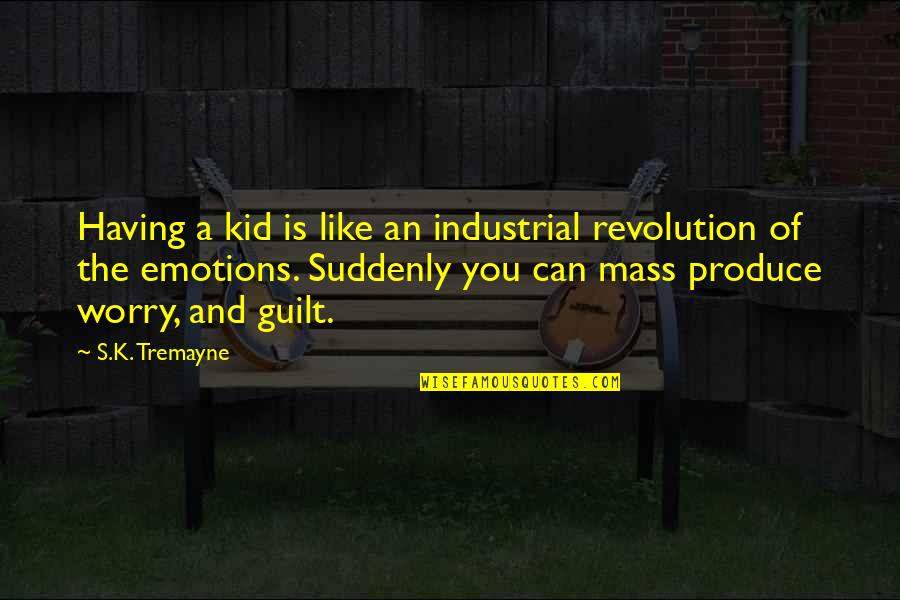 Funny Children's Quotes By S.K. Tremayne: Having a kid is like an industrial revolution