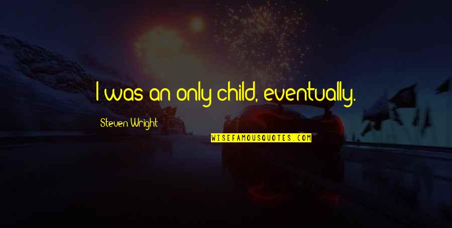 Funny Children's Quotes By Steven Wright: I was an only child, eventually.