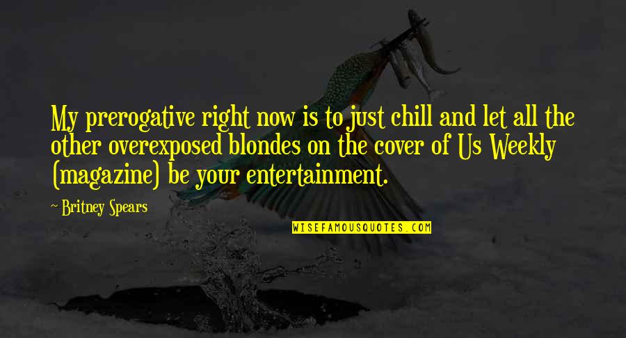 Funny Chill Out Quotes By Britney Spears: My prerogative right now is to just chill