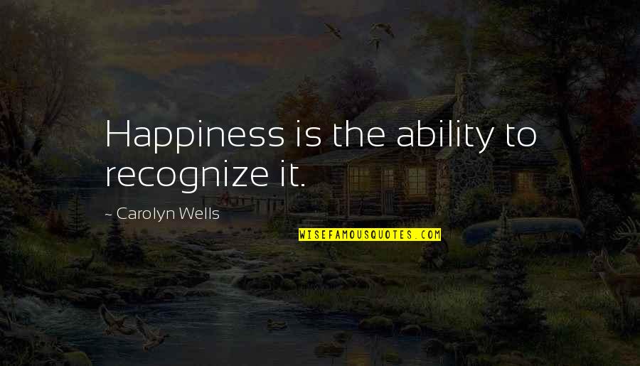Funny Chill Quotes By Carolyn Wells: Happiness is the ability to recognize it.